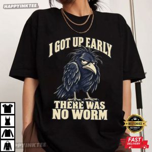 I Got Up Early There Was No Worm Funny Grumpy Crow T Shirt (4)