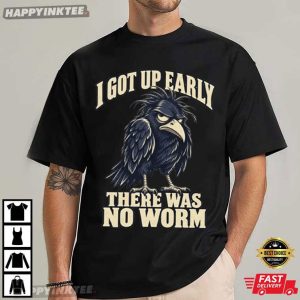 I Got Up Early There Was No Worm Funny Grumpy Crow T Shirt (1)