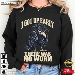 I Got Up Early There Was No Worm Funny Grumpy Crow T Shirt (2)