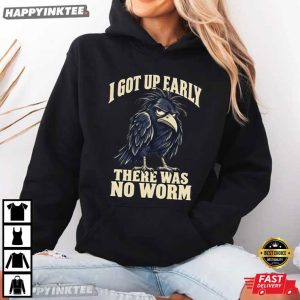 I Got Up Early There Was No Worm Funny Grumpy Crow T Shirt (3)