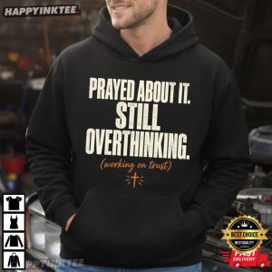 Prayed About It Still Overthinking Christian Faith T Shirt (4)