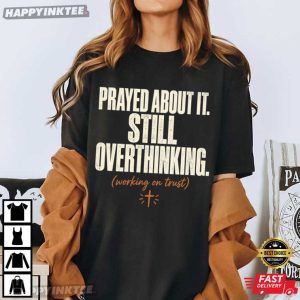 Prayed About It Still Overthinking Christian Faith T Shirt (1)