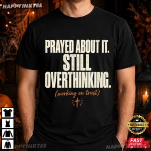 Prayed About It Still Overthinking Christian Faith T Shirt (2)