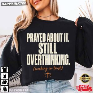 Prayed About It Still Overthinking Christian Faith T Shirt (3)