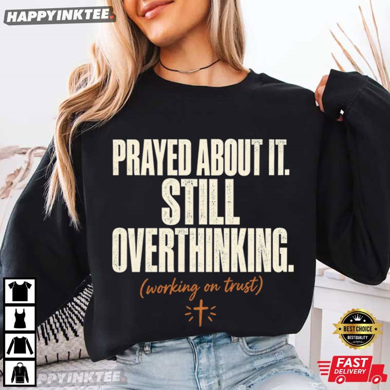 Prayed About It Still Overthinking Christian Faith T-Shirt Prayed About It Still Overthinking Christian Faith T-Shirt