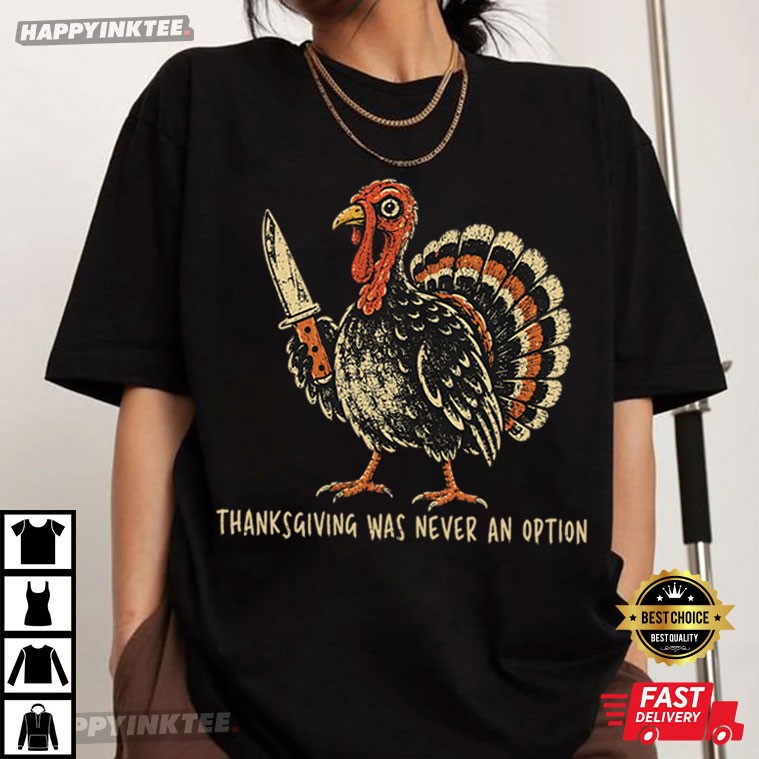 Thanksgiving Was Never An Option Turkey Knife T-Shirt Thanksgiving Was Never An Option Turkey Knife T-Shirt