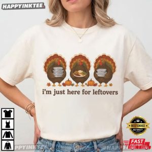 I'm Just Here For Leftovers Turkey Day Thanksgiving Dinner Lovers T Shirt (4)