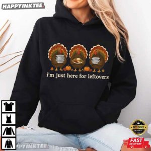 I'm Just Here For Leftovers Turkey Day Thanksgiving Dinner Lovers T Shirt (1)