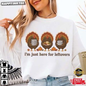 I'm Just Here For Leftovers Turkey Day Thanksgiving Dinner Lovers T Shirt (3)
