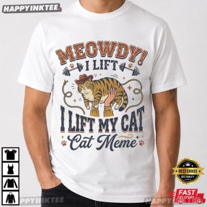 Meowdy I Lift My Cat Funny Cat Meme T Shirt (4)
