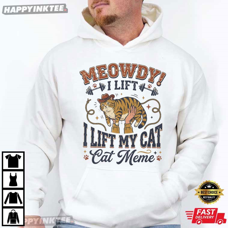 Meowdy I Lift My Cat Funny Cat Meme T-Shirt Meowdy I Lift My Cat Funny Cat Meme T-Shirt