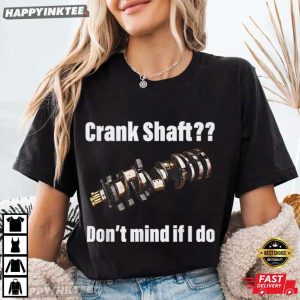 Trans Mission Crank Shaft Don't Mind If I Do T Shirt (4)