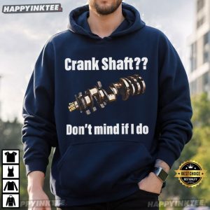 Trans Mission Crank Shaft Don't Mind If I Do T Shirt (3)