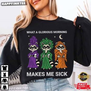 What A Glorious Morning Make Me Sick Raccoon Witches Halloween T Shirt (1)