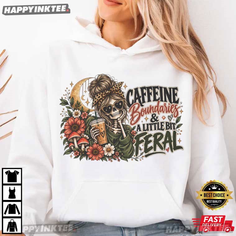 Caffeine Boundaries And A Little Bit Feral Funny Skeleton Coffee T-Shirt Caffeine Boundaries And A Little Bit Feral Funny Skeleton Coffee T-Shirt