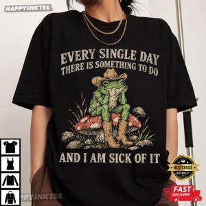 Every Single Day And I Am Sick Of It Cowboy Frog Lazy Day T-Shirt