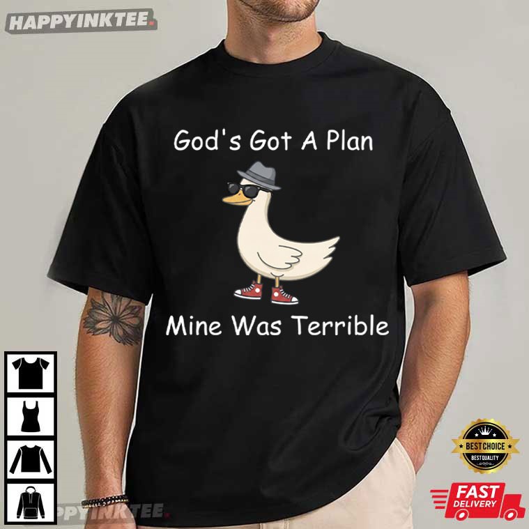 God's Got A Plan Mine Was Terrible Funny Christian Goose T-Shirt God's Got A Plan Mine Was Terrible Funny Christian Goose T-Shirt