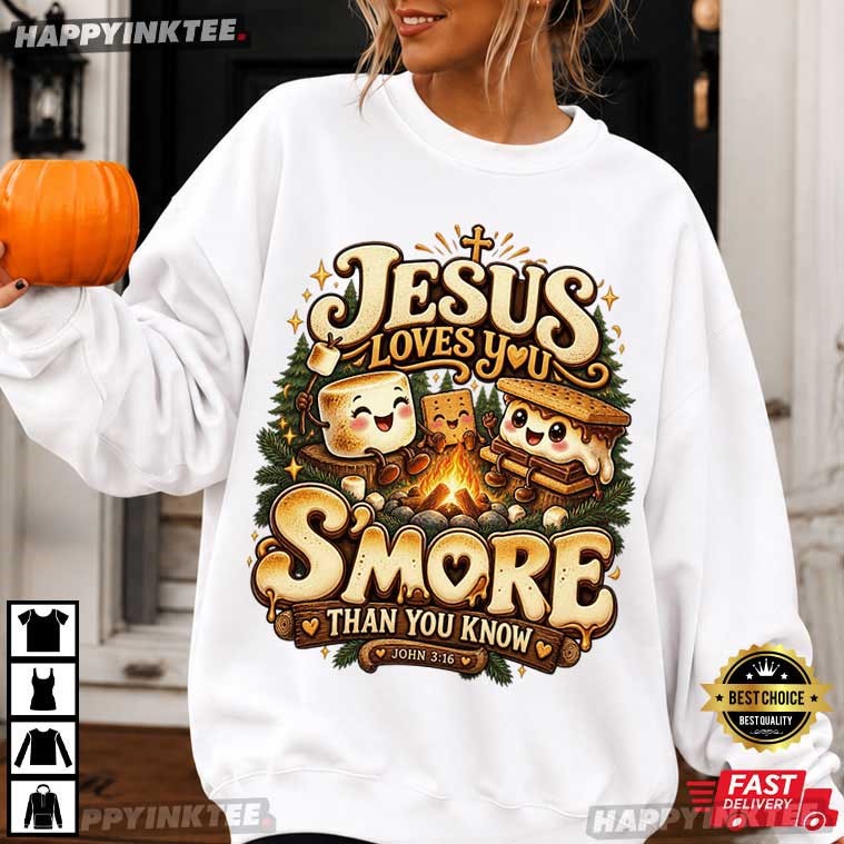 Jesus Loves You S'more Than You Know John 3 16 Bible Verses T-Shirt Jesus Loves You S'more Than You Know John 3 16 Bible Verses T-Shirt