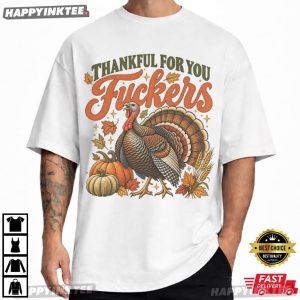 Thankful For You Fuckers Funny Turkey Thanksgiving T Shirt (1)