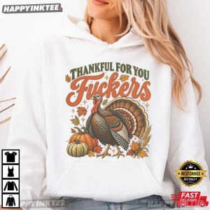 Thankful For You Fuckers Funny Turkey Thanksgiving T Shirt (3)