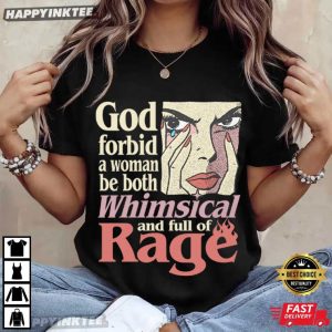 God Forbid A Woman Be Both Whimsical And Full Of Rage T Shirt (4)