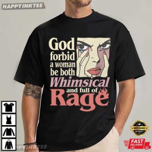 God Forbid A Woman Be Both Whimsical And Full Of Rage T Shirt (1)