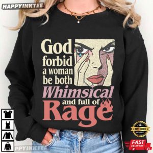 God Forbid A Woman Be Both Whimsical And Full Of Rage T Shirt (2)