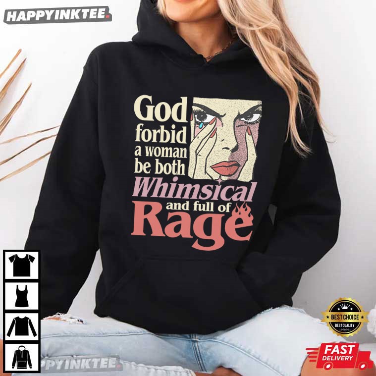 God Forbid A Woman Be Both Whimsical And Full Of Rage T-Shirt God Forbid A Woman Be Both Whimsical And Full Of Rage T-Shirt