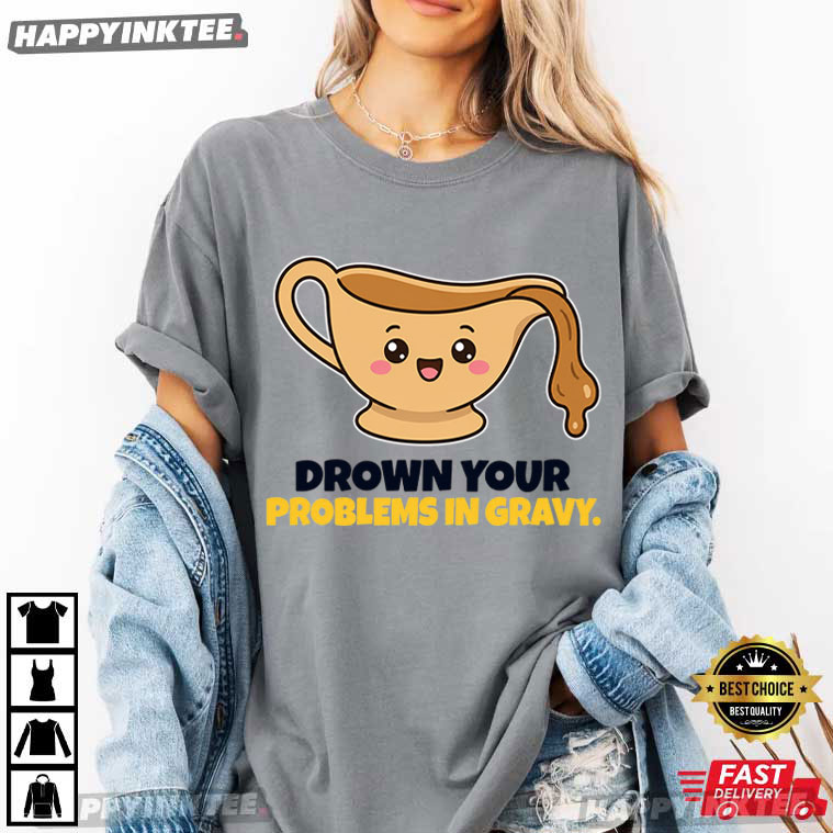 Drown Your Problems In Gravy Funny Thanksgiving Holiday Dinner T-Shirt Drown Your Problems In Gravy Funny Thanksgiving Holiday Dinner T-Shirt