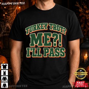 Turkey Trot I'll Pass Funny Thanksgiving Sarcastic Holiday T Shirt (4)